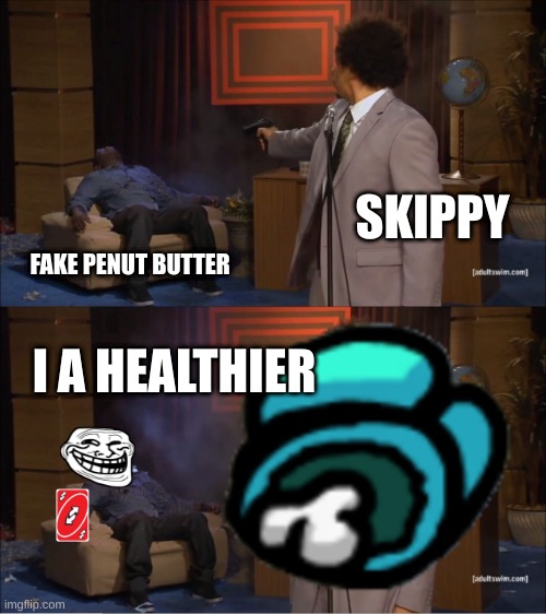 better penut butter | SKIPPY; FAKE PENUT BUTTER; I A HEALTHIER | image tagged in funny memes | made w/ Imgflip meme maker