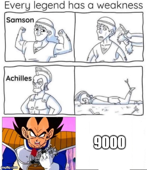 vegeta, what does the scouter say about his power level |  9000 | image tagged in every legend has a weakness | made w/ Imgflip meme maker