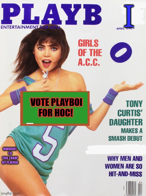 Vote playboi or don't. I'm not your dad. I can't tell you what to dew. | I; VOTE PLAYBOI FOR HOC! BROUGHT TO YOU TODAY BY PLAYBOI | image tagged in vote,playboy | made w/ Imgflip meme maker