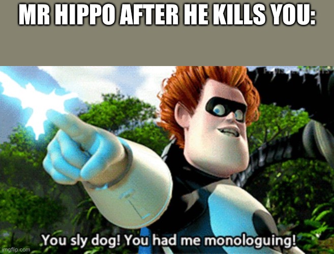 fnaf meme | MR HIPPO AFTER HE KILLS YOU: | image tagged in had me monologuing | made w/ Imgflip meme maker