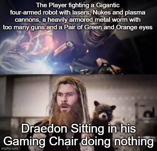 "Wait, I was using this to place a KFC order" part II: Draedon does nothing | The Player fighting a Gigantic four-armed robot with lasers, Nukes and plasma cannons, a heavily armored metal worm with too many guns and a Pair of Green and Orange eyes; Draedon Sitting in his Gaming Chair doing nothing | image tagged in impressed thor | made w/ Imgflip meme maker