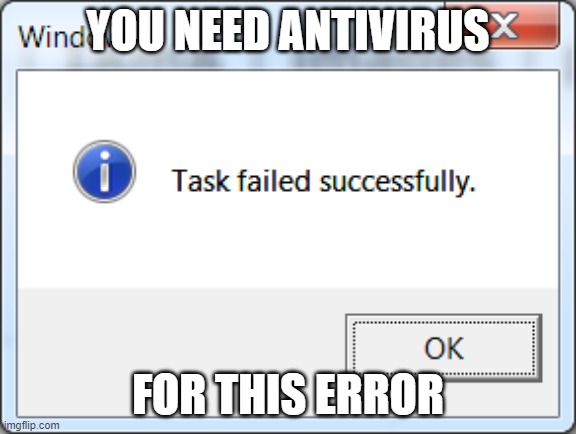 think protegent | YOU NEED ANTIVIRUS; FOR THIS ERROR | image tagged in task failed successfully | made w/ Imgflip meme maker