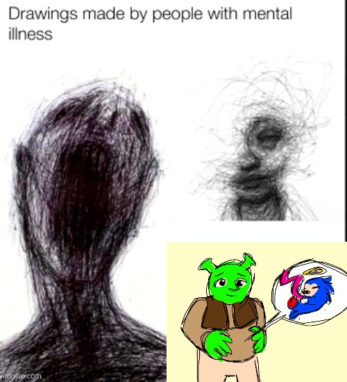 drawings made by people with mental illness | image tagged in drawings made by people with mental illness | made w/ Imgflip meme maker