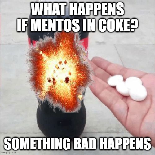 coke and mentos | WHAT HAPPENS IF MENTOS IN COKE? SOMETHING BAD HAPPENS | image tagged in coke,diet coke | made w/ Imgflip meme maker