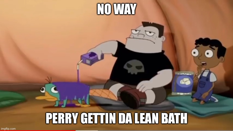 S | NO WAY; PERRY GETTIN DA LEAN BATH | image tagged in i | made w/ Imgflip meme maker