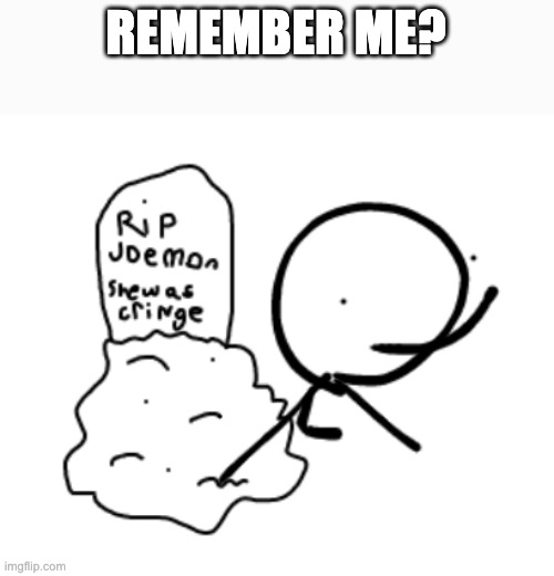 im back for now | REMEMBER ME? | image tagged in back,stickman | made w/ Imgflip meme maker