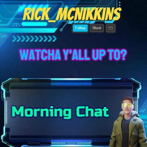 Mcnikkins Temp 3 v2 | WATCHA Y'ALL UP TO? Morning Chat | image tagged in mcnikkins temp 3 v2 | made w/ Imgflip meme maker