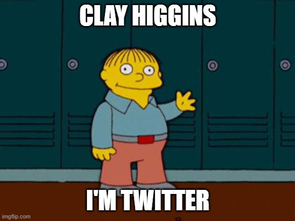 ralph wiggum | CLAY HIGGINS; I'M TWITTER | image tagged in ralph wiggum | made w/ Imgflip meme maker