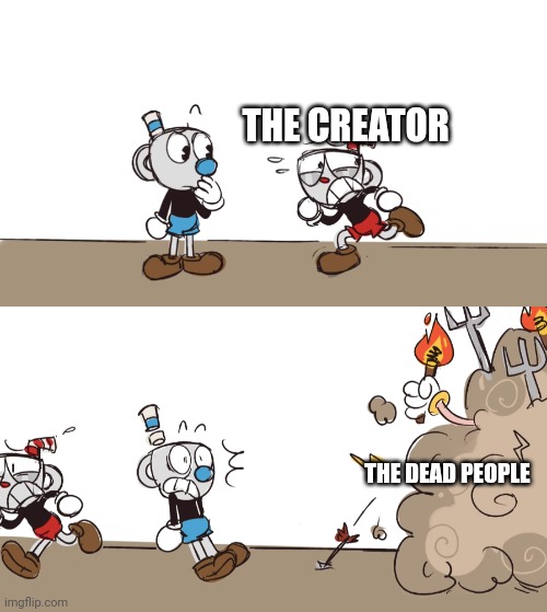 Cuphead runs from a mob | THE CREATOR THE DEAD PEOPLE | image tagged in cuphead runs from a mob | made w/ Imgflip meme maker