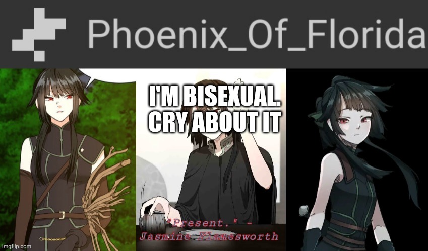 Phoenix's Jasmine Templet | I'M BISEXUAL.
CRY ABOUT IT | image tagged in phoenix's jasmine templet | made w/ Imgflip meme maker