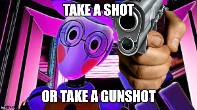 TAKE A SHOT OR TAKE A GUNSHOT | made w/ Imgflip meme maker