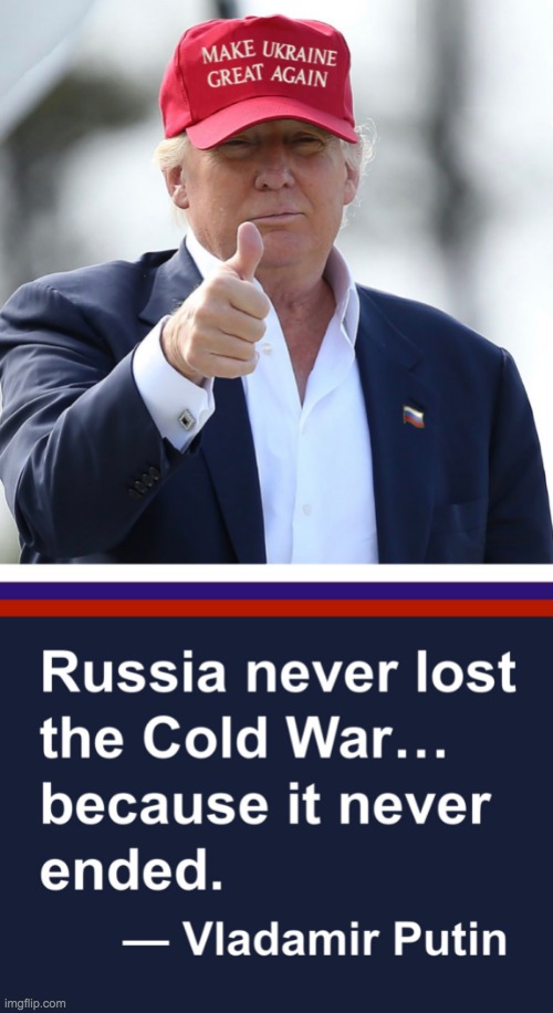 RUSSIA NEVER LOST THE COLD WAR BECAUSE IT NEVER ENDED | image tagged in russia never lost the cold war because it never ended | made w/ Imgflip meme maker