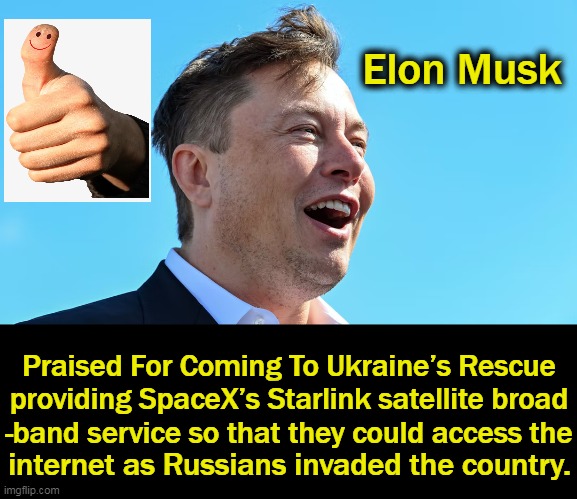 Elon Musk’s mother: “@elonmusk Wonderful! #ProudMom #StopTheWar #Ukraine.” | Elon Musk; Praised For Coming To Ukraine’s Rescue
providing SpaceX’s Starlink satellite broad
-band service so that they could access the; internet as Russians invaded the country. | image tagged in politics,elon musk,praised,internet,ukrainian lives matter,proud mom | made w/ Imgflip meme maker