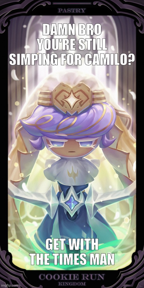 Come gets a cookie run waifu | DAMN BRO YOU'RE STILL SIMPING FOR CAMILO? GET WITH THE TIMES MAN | made w/ Imgflip meme maker
