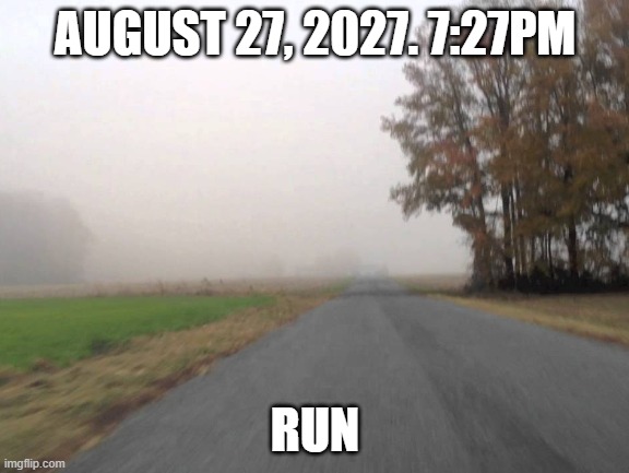 AUGUST 27, 2027. 7:27PM; RUN | made w/ Imgflip meme maker