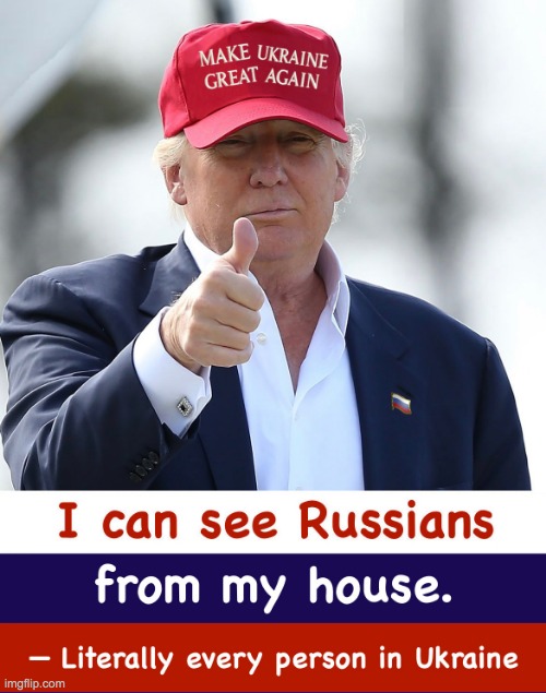 I can see Russians from my house Make Ukraine Great Again | image tagged in i can see russians from my house make ukraine great again | made w/ Imgflip meme maker