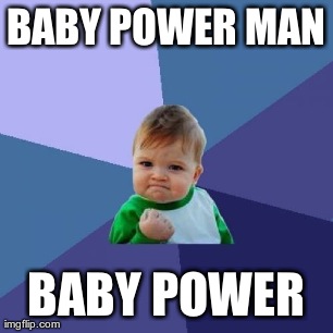 BABY POWER MAN BABY POWER | image tagged in memes,success kid | made w/ Imgflip meme maker