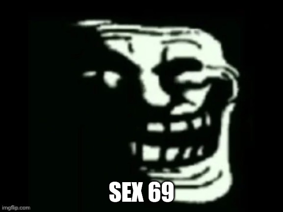Trollge | SEX 69 | image tagged in trollge | made w/ Imgflip meme maker