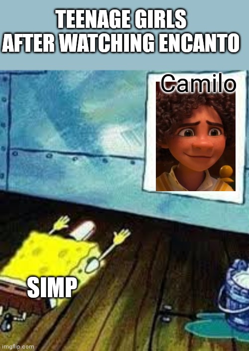 spongebob worship | TEENAGE GIRLS AFTER WATCHING ENCANTO; Camilo; SIMP | image tagged in spongebob worship | made w/ Imgflip meme maker