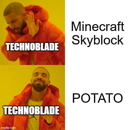 Techno be like | Minecraft Skyblock; TECHNOBLADE; POTATO; TECHNOBLADE | image tagged in memes,drake hotline bling | made w/ Imgflip meme maker