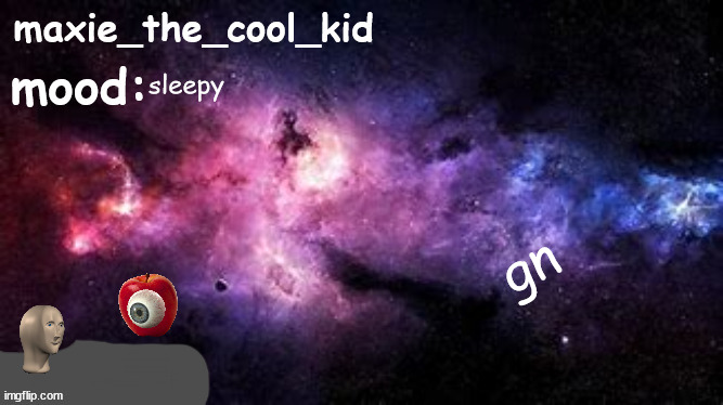 maxie_the_cool_kid temp [ft. meme man and apple lord] | sleepy; gn | image tagged in maxie_the_cool_kid temp ft meme man and apple lord | made w/ Imgflip meme maker