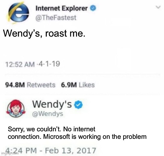Wendy’s roast | Wendy’s, roast me. Sorry, we couldn’t. No internet connection. Microsoft is working on the problem | image tagged in internet explorer meme,wendy's twitter,memes | made w/ Imgflip meme maker