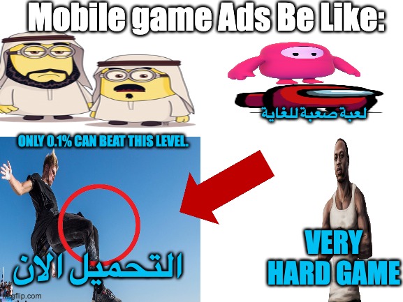 Mobile Game Ads Be Like: | Mobile game Ads Be Like:; لعبة صعبة للغاية; ONLY 0.1% CAN BEAT THIS LEVEL. VERY HARD GAME; التحميل الان | image tagged in funny memes,cool,upvotes,amongus,fun,lol so funny | made w/ Imgflip meme maker