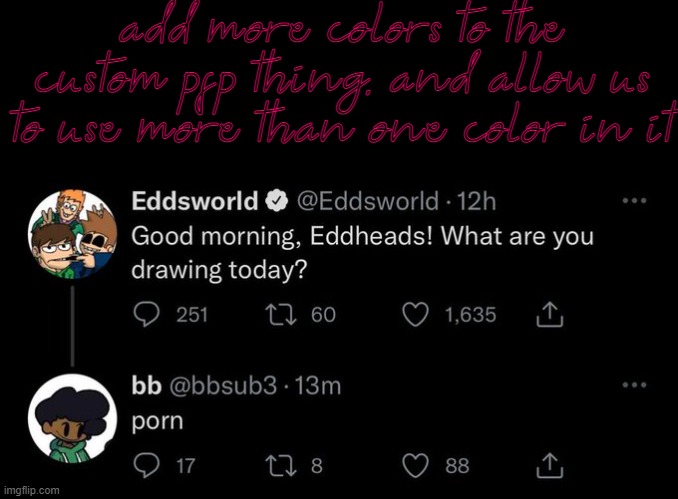 and to those people who say it can cause epilepsy? that's flashing lights. also, i present to you: the rainbow star icons | add more colors to the custom pfp thing, and allow us to use more than one color in it | made w/ Imgflip meme maker