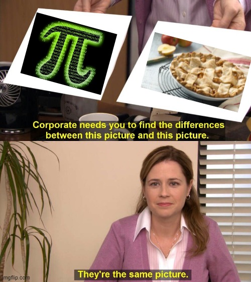 i like pie | image tagged in they are the same picture | made w/ Imgflip meme maker