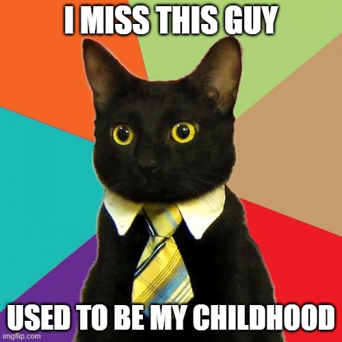 how long has it been since i checked on his channel | I MISS THIS GUY; USED TO BE MY CHILDHOOD | image tagged in memes,business cat,childhood,youtube | made w/ Imgflip meme maker
