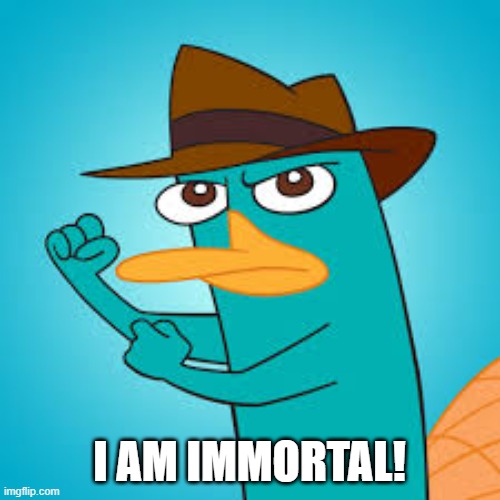  Perry the Platypus | Phineas and Ferb Wiki | Fandom powered by  | I AM IMMORTAL! | image tagged in perry the platypus phineas and ferb wiki fandom powered by | made w/ Imgflip meme maker