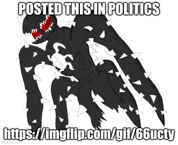 Spike 4 | POSTED THIS IN POLITICS; https://imgflip.com/gif/66ucty | image tagged in spike 4 | made w/ Imgflip meme maker