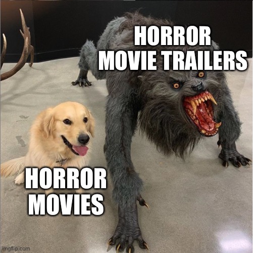 dog vs werewolf | HORROR MOVIE TRAILERS; HORROR MOVIES | image tagged in dog vs werewolf | made w/ Imgflip meme maker