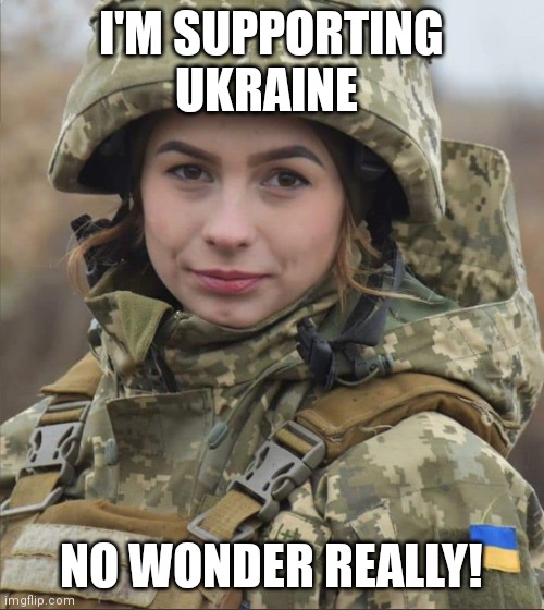 Hot Squad | I'M SUPPORTING UKRAINE; NO WONDER REALLY! | image tagged in ukraine,ww3,russia,invasion,pretty girl | made w/ Imgflip meme maker