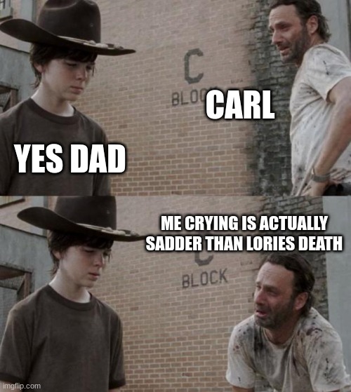 Rick and Carl | CARL; YES DAD; ME CRYING IS ACTUALLY SADDER THAN LORIES DEATH | image tagged in memes,rick and carl | made w/ Imgflip meme maker
