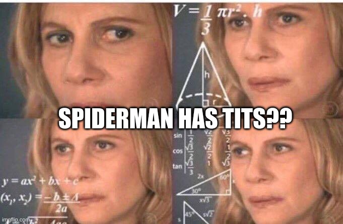 Math lady/Confused lady | SPIDERMAN HAS TITS?? | image tagged in math lady/confused lady | made w/ Imgflip meme maker