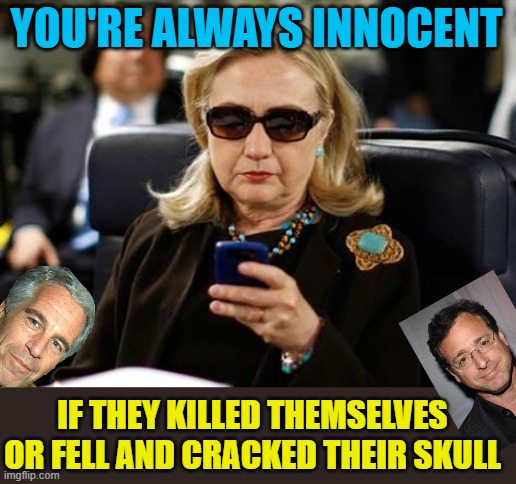 Hillary Clinton Cellphone Meme | YOU'RE ALWAYS INNOCENT IF THEY KILLED THEMSELVES OR FELL AND CRACKED THEIR SKULL | image tagged in memes,hillary clinton cellphone | made w/ Imgflip meme maker