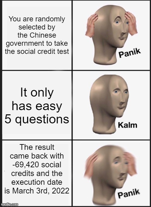 Panik Kalm Panik Meme | You are randomly selected by the Chinese government to take the social credit test; It only has easy 5 questions; The result came back with -69,420 social credits and the execution date is March 3rd, 2022 | image tagged in memes,panik kalm panik | made w/ Imgflip meme maker