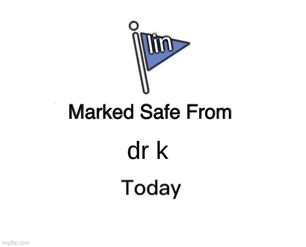 Marked Safe From | lin; dr k | image tagged in memes,marked safe from,changed | made w/ Imgflip meme maker