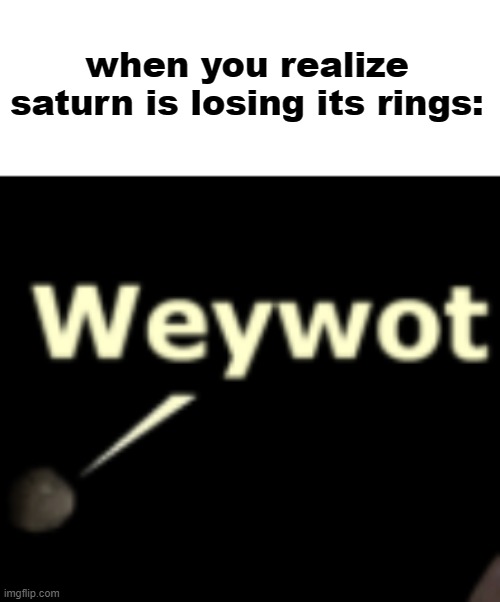 planet meme |  when you realize saturn is losing its rings: | image tagged in planets,saturn,rings,wait what | made w/ Imgflip meme maker