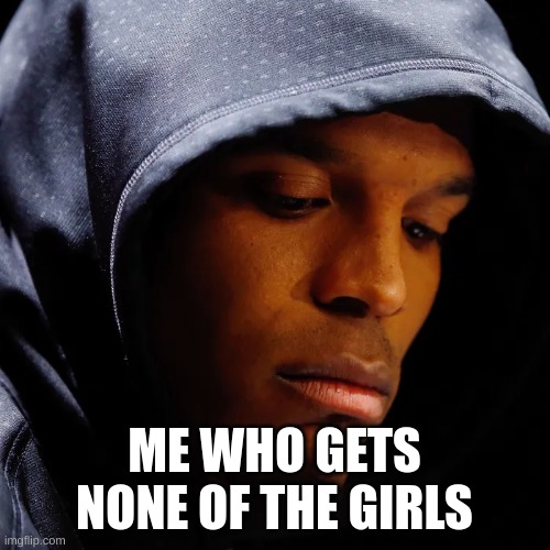 ME WHO GETS NONE OF THE GIRLS | made w/ Imgflip meme maker