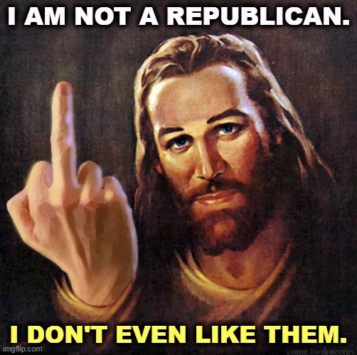 A message from On High. | I AM NOT A REPUBLICAN. I DON'T EVEN LIKE THEM. | image tagged in jesus middle finger,jesus,hate,republicans | made w/ Imgflip meme maker