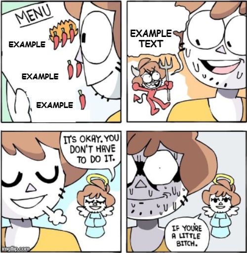its okay, you dont have to do it, if you are a little b*tch | EXAMPLE TEXT; EXAMPLE; EXAMPLE; EXAMPLE | image tagged in its okay you dont have to do it if you are a little b tch | made w/ Imgflip meme maker