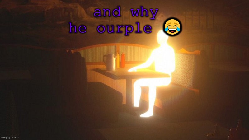Glowing Guy | and why he ourple 😂 | image tagged in glowing guy | made w/ Imgflip meme maker