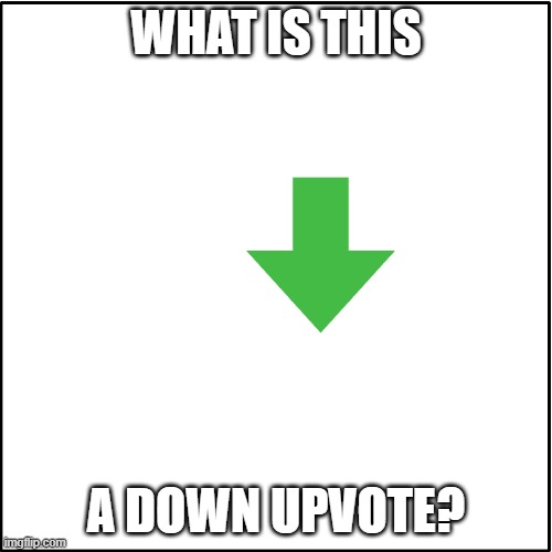 what the arrow doin | WHAT IS THIS; A DOWN UPVOTE? | image tagged in upvote | made w/ Imgflip meme maker