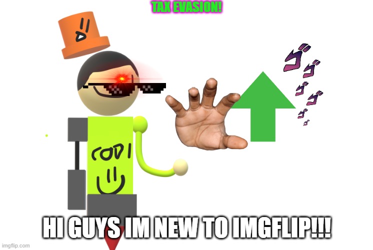 Splamblo Says | TAX EVASION! HI GUYS IM NEW TO IMGFLIP!!! | image tagged in splamblo says | made w/ Imgflip meme maker