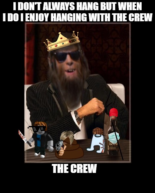 we the people | I DON'T ALWAYS HANG BUT WHEN I DO I ENJOY HANGING WITH THE CREW; THE CREW | image tagged in meme,wolfguy,the crew | made w/ Imgflip meme maker