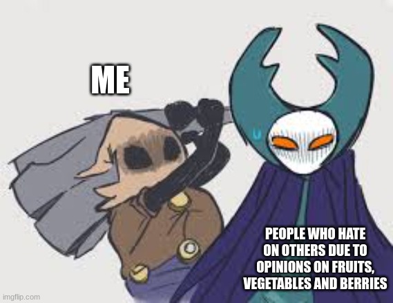 ME PEOPLE WHO HATE ON OTHERS DUE TO OPINIONS ON FRUITS, VEGETABLES AND BERRIES | made w/ Imgflip meme maker