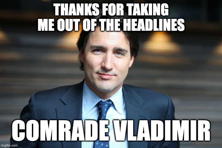 Two peas in a pod |  THANKS FOR TAKING ME OUT OF THE HEADLINES; COMRADE VLADIMIR | image tagged in justin trudeau | made w/ Imgflip meme maker