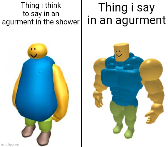 Fat vs Buff Roblox Noob | Thing i think to say in an agurment in the shower Thing i say in an agurment | image tagged in fat vs buff roblox noob | made w/ Imgflip meme maker